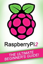 RASPBERRY PI: Raspberry Pi 2: The Ultimate Beginner's Guide! - Andrew Johansen