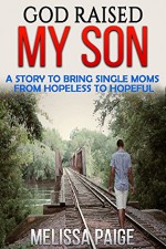 God Raised My Son: A Story To Bring Single Moms from Hopeless to Hopeful - Melissa Paige, Kit DiVon, Karen Johnson, Amy J Cove, LIAL Productions