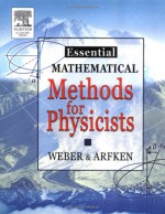 Essential Mathematical Methods for Physicists: And Engineers - George Arfken, George B. Arfken