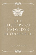 The History of Napoleon Buonaparte - J. G. Lockhart