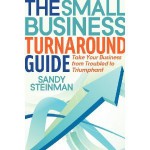 The Small Business Turnaround Guide: Take Your Business from Troubled to Triumphant - Sandy Steinman