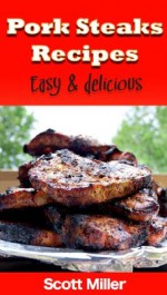 Pork Steaks Recipes: Easy and Delicious Pork Steaks Recipes - Scott Miller