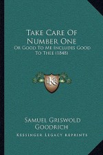 Take Care Of Number One: Or Good To Me Includes Good To Thee (1848) - Samuel Griswold Goodrich