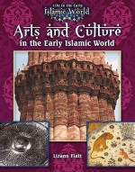 Arts and Culture in the Early Islamic World - Lizann Flatt