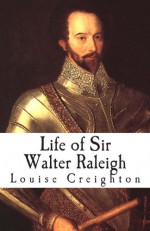 Life of Sir Walter Raleigh - Louise Creighton