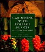 Gardening with Foliage Plants: Leaf, Bark, Berry - Ethne Clarke, Clive Nichols