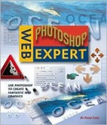 Web Photoshop Expert: Use Photoshop to Create Fantastic Web Graphics - Peter Cope