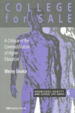 College For Sale: A Critique Of The Commodification Of Higher Education - Wesley Shumar