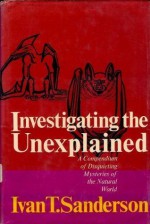 Investigating the Unexplained: Compendium of Mysteries of the Natural World - Ivan Terence Sanderson