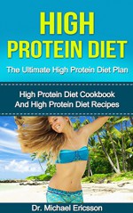 High Protein Diet: The Ultimate High Protein Diet Plan: High Protein Diet Cookbook and High Protein Diet Recipes To Lose Weight Fast, Boost Metabolism, ... Cookbook, High Protein Diet Kindle Book) - Dr. Michael Ericsson, High Protein Books, High Protein Foods and Drinks, High Protein For Women, High Protein Menu, High Protein Guide, High Protein Course, High Protein Free Books