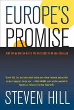 Europe�s Promise: Why the European Way Is the Best Hope in an Insecure Age - Steven Hill