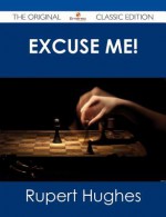 Excuse Me! - The Original Classic Edition - Rupert Hughes