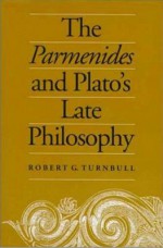 The Parmenides and Plato's Late Philosophy - Robert G. Turnbull