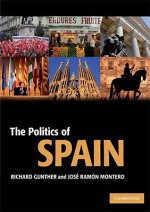 The Politics of Spain (Cambridge Textbooks in Comparative Politics) - Richard Gunther, José Ramon Montero