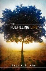 The Fulfilling Life - Paul K.S. Kim