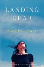 By Kate Pullinger Landing Gear: A Novel (1st First Edition) [Hardcover] - Kate Pullinger