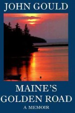 Maine's Golden Road: A Memoir - John Gould