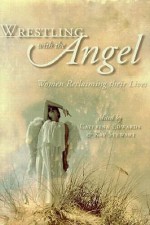 Wrestling with the Angel: Women Reclaiming Their Lives - Kay L. Stewart, Caterina Edwards