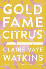 Gold Fame Citrus - Claire Vaye Watkins