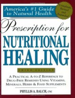 Prescription for Nutritional Healing (Prescription for Nutritional Healing: A Practical A-To-Z Reference to Drug-Free Remedies) - Phyllis Balch, James F. Balch