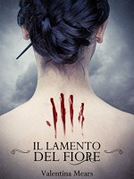 The blossom's lament: Il lamento del fiore - Valentina Mears, Elisabetta Baldan