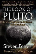 The Book of Pluto: Finding Wisdom in Darkness with Astrology - Steven Forrest