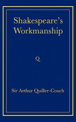 Shakespeare's Workmanship - Arthur Quiller-Couch