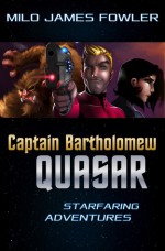 Captain Bartholomew Quasar: Starfaring Adventures (Captain Bartholomew Quasar #2) - Milo James Fowler