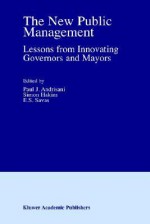 The New Public Management: Lessons from Innovating Governors and Mayors - Paul J. Andrisani