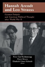 Hannah Arendt and Leo Strauss: German Emigres and American Political Thought After World War II - Peter G. Kielmansegg, Peter Graf Kielmansegg, Horst Mewes, David Lazar, Christof Mauch, Peter G. Kielmansegg