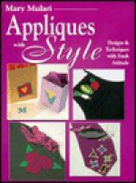 Appliques With Style: Designs & Techniques with Fresh Attitude - Mary Mulari