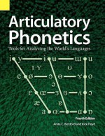 Articulatory Phonetics: Tools for Analyzing the World's Languages, 4th Edition - Anita Bickford, Rick Floyd