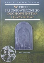 W kręgu średniowiecznego duchowieństwa łęczyckiego - Anna Kowalska-Pietrzak