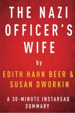 The Nazi Officer's Wife by Edith Hahn Beer with Susan Dworkin - A 30-minute Instaread Summary: How One Jewish Woman Survived the Holocaust - Instaread Summaries