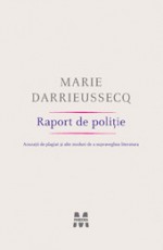 Raport de poliţie: Acuzaţii de plagiat şi alte moduri de a supravehgea literatura - Marie Darrieussecq, Doru Mareș