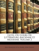 Lyce: Ou Cours de Littrature Ancienne Et Moderne, Volume 2 - Jean-François de La Harpe, Leon Thiesse