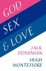 God, Sex and Love - Jack Dominian, Hugh Montefiore