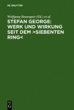 Stefan George: Werk Und Wirkung Seit Dem "Siebenten Ring" - Wolfgang Braungart, Bernhard Böschenstein, Erich Maria Brauch