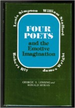 Four Poets and the Emotive Imagination--Robert Bly, James Wright, Louis Simpson, and William Stafford - George S. Lensing, Ronald Moran