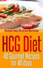 HCG Diet: 40 Gourmet Recipes for 40 Days - Christopher Bailey, Anne-Marie Haslam