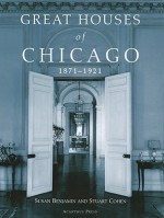 Great Houses of Chicago, 1871-1921 (Urban Domestic Architecture Series) - Susan Benjamin, Stuart Cohen