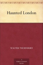 Haunted London - Walter Thornbury, Edward Walford, F. W. (Frederick William) Fairholt