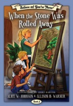 Believe and You're There, vol. 3: When the Stone Was Rolled Away - Alice W. Johnson, Allison H. Warner, Jerry Harston