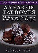 Ketogenic Diet: A Year of Fat Bombs: 52 Seasonal Recipes Keto Cookbook (Sweet & Savory Recipes) - Elizabeth Jane