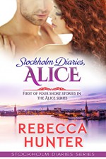 Stockholm Diaries, Alice - a Novelette: #1 of 4 steamy episodes in the Alice series (2.1) - Rebecca Hunter