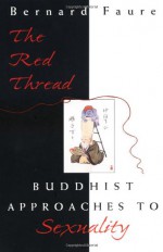 The Red Thread: Buddhist Approaches to Sexuality - Bernard Faure