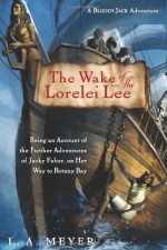 The Wake of the Lorelei Lee: Being an Account of the Adventures of Jacky Faber, on her Way to Botany Bay - L.A. Meyer