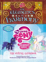 The Elements of Harmony: The Official Guidebook (My Little Pony: Friendship is Magic) - Jayson Thiessen, Lauren Faust, Meghan Mccarthy, Brandon T. Snider