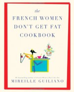 French Women Don't Get Fat Cookbook - Mireille Guiliano