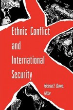 Ethnic Conflict and International Security - Michael E. Brown